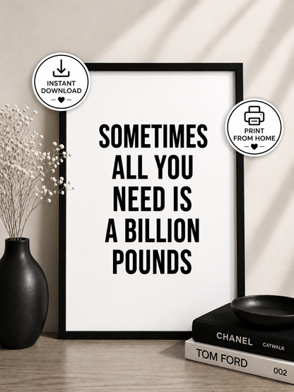 Instant Digital Download | Quote Print | Sometimes All You Need Is A Billion Pounds | Positive Print | Funny Print