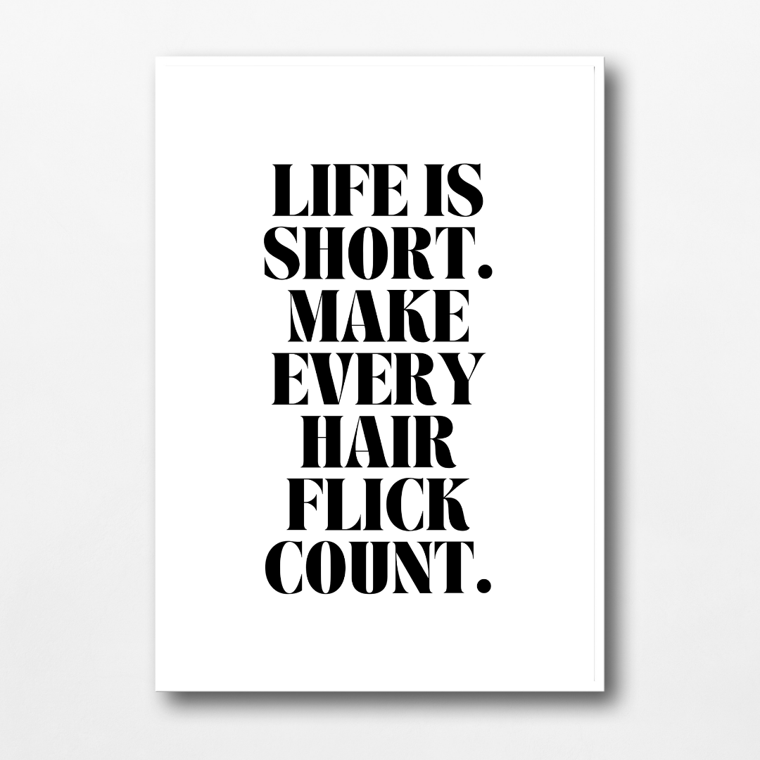 Quote Print | Life Is Short, Make Every Hair Flick Count | Positive Print