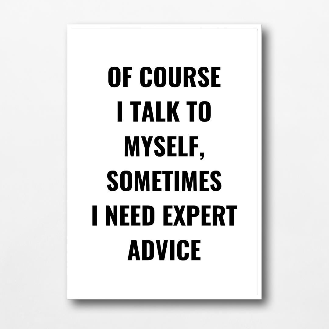 Quote Print | Of Course I Talk To Myself, Sometimes I Just Need Expert Advice | Positive Print