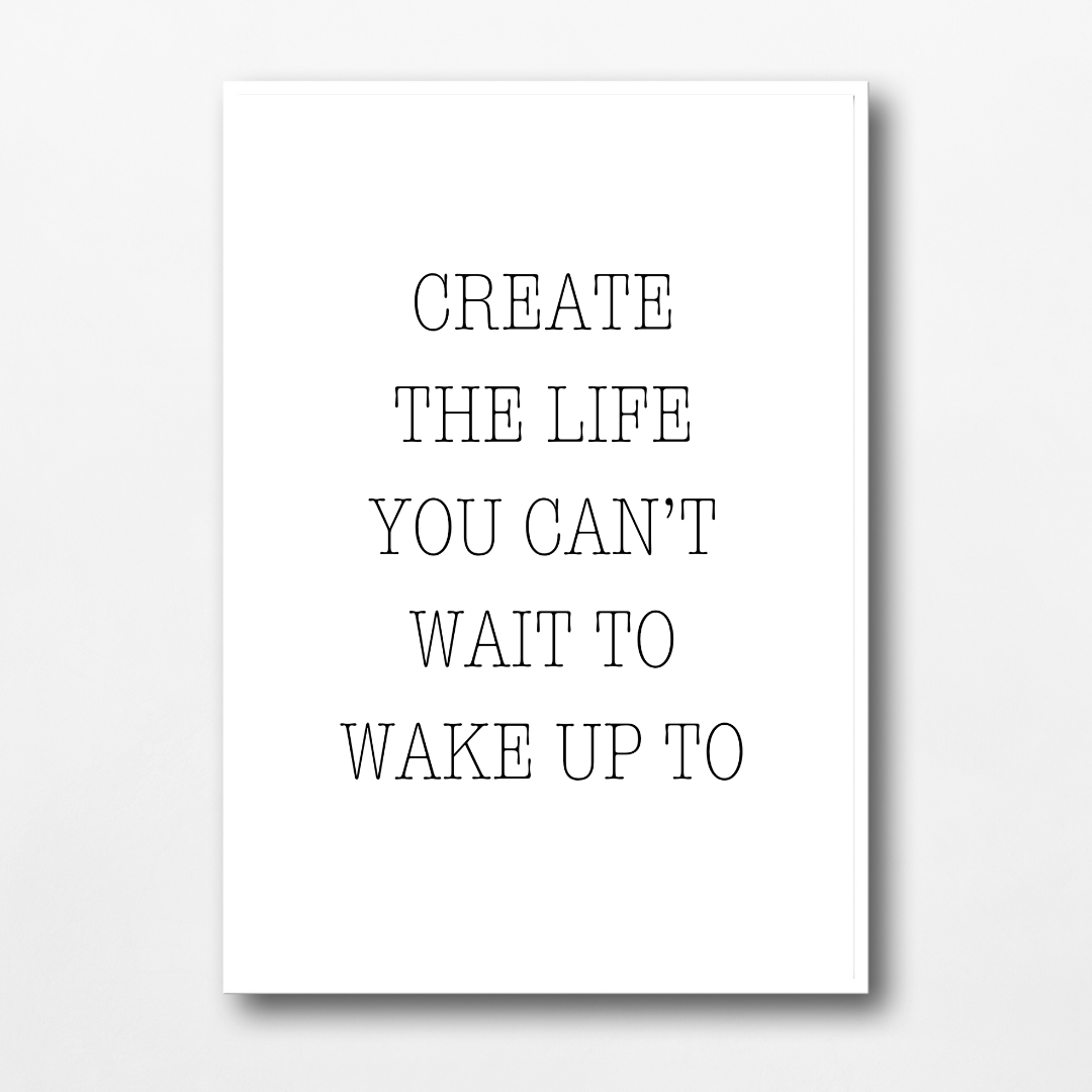 Quote Print | Create The Life You Can't Wait To Wake Up To | Positive Print