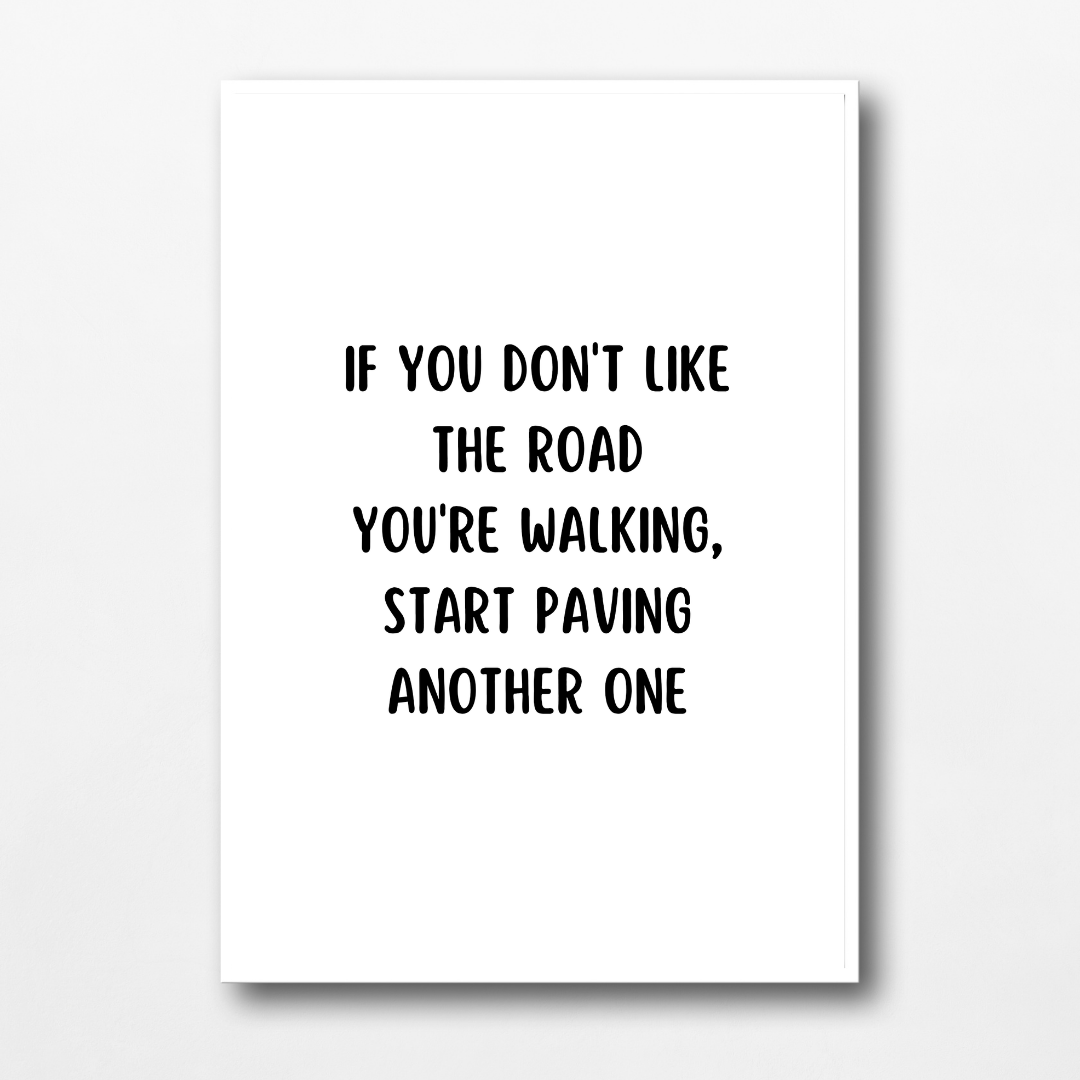Quote Print | If You Don't Like The Road You're Walking, Start Paving Another One | Positive Print