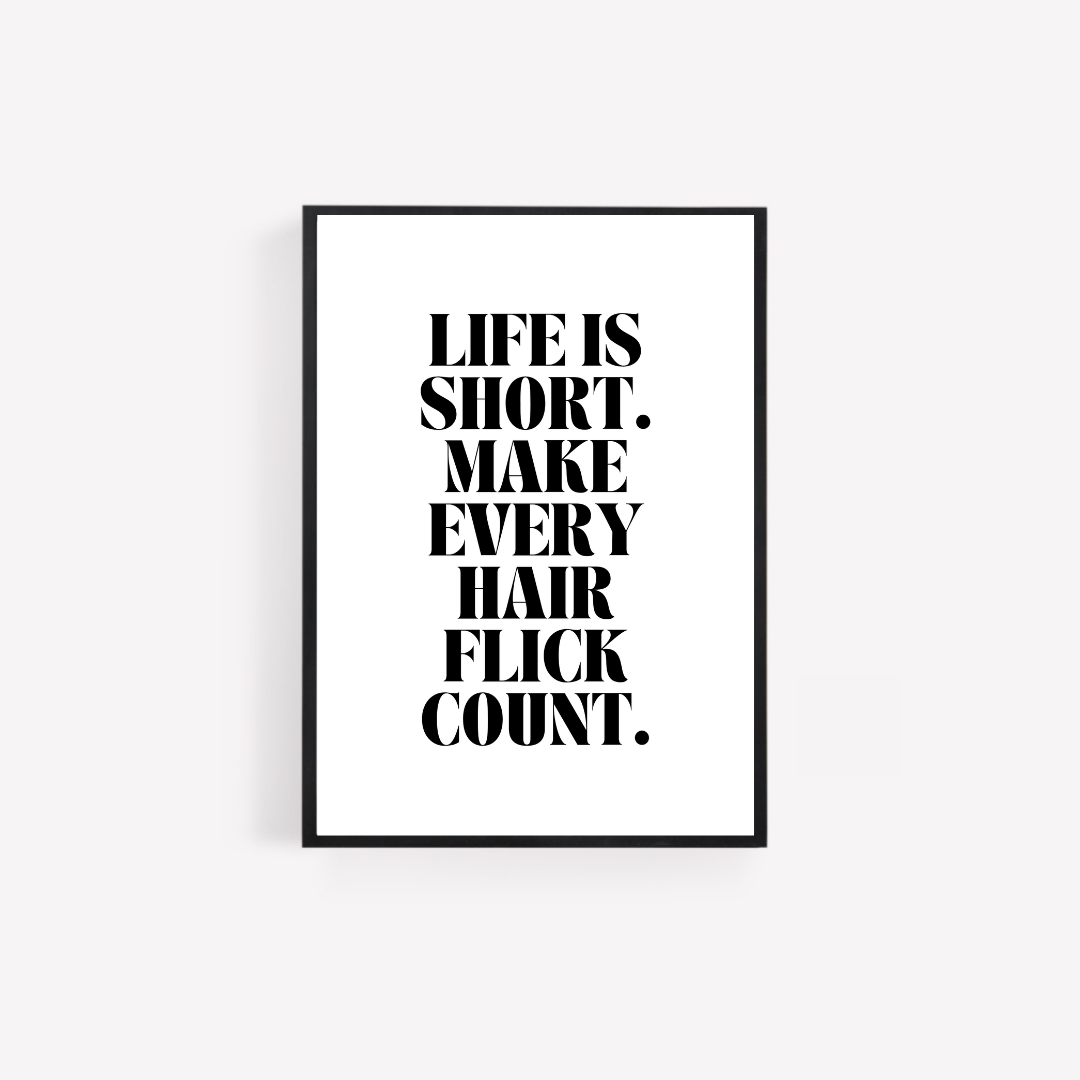 Quote Print | Life Is Short, Make Every Hair Flick Count | Positive Print