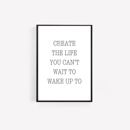 Quote Print | Create The Life You Can't Wait To Wake Up To | Positive Print