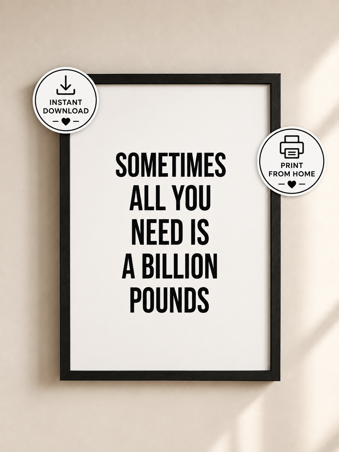 Instant Digital Download | Quote Print | Sometimes All You Need Is A Billion Pounds | Positive Print | Funny Print