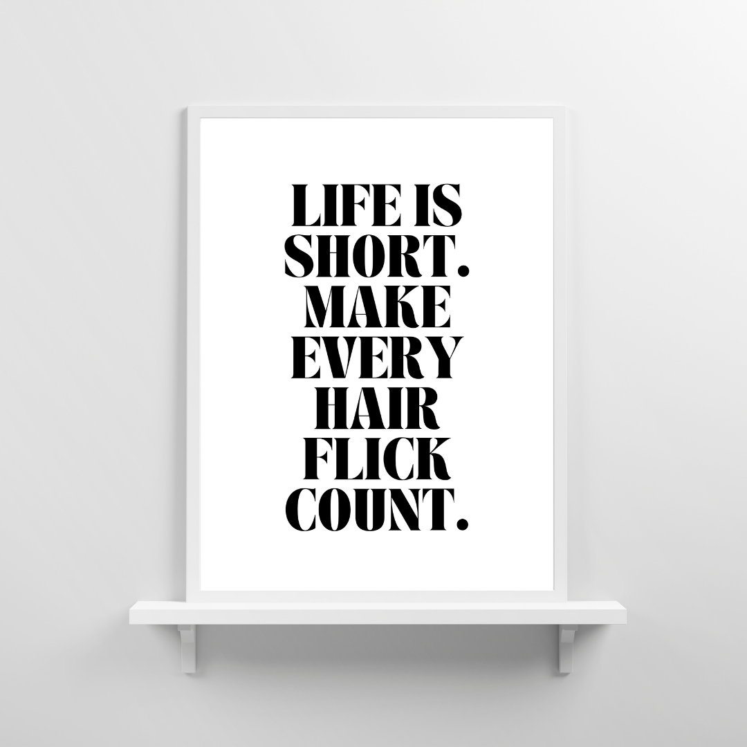 Quote Print | Life Is Short, Make Every Hair Flick Count | Positive Print