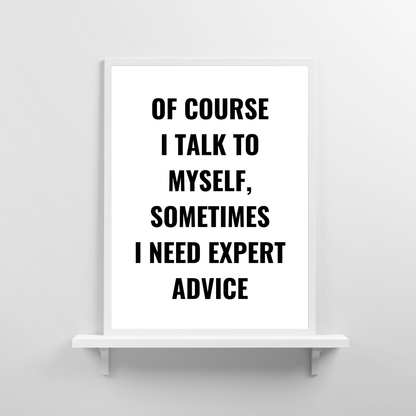Quote Print | Of Course I Talk To Myself, Sometimes I Just Need Expert Advice | Positive Print
