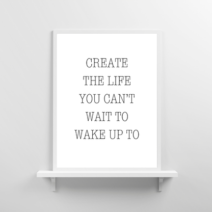 Quote Print | Create The Life You Can't Wait To Wake Up To | Positive Print
