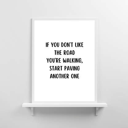 Quote Print | If You Don't Like The Road You're Walking, Start Paving Another One | Positive Print