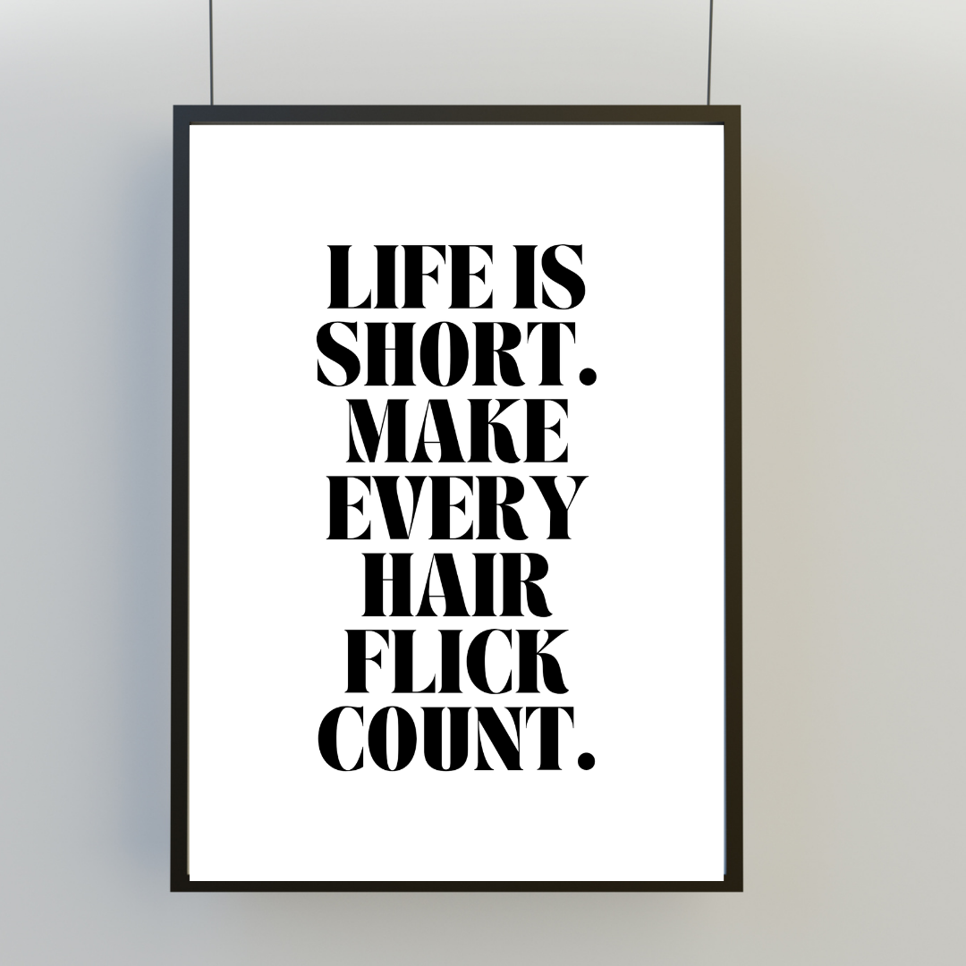 Quote Print | Life Is Short, Make Every Hair Flick Count | Positive Print