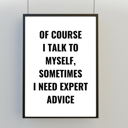 Quote Print | Of Course I Talk To Myself, Sometimes I Just Need Expert Advice | Positive Print