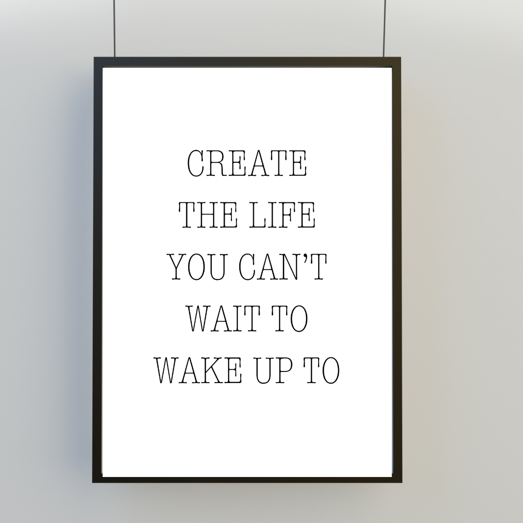 Quote Print | Create The Life You Can't Wait To Wake Up To | Positive Print
