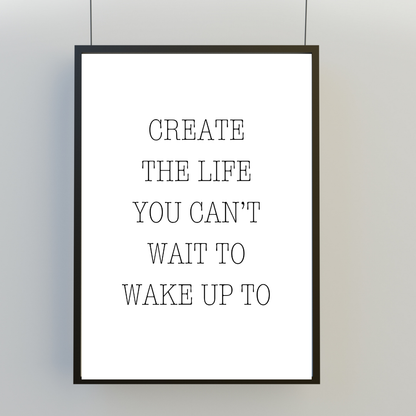 Quote Print | Create The Life You Can't Wait To Wake Up To | Positive Print
