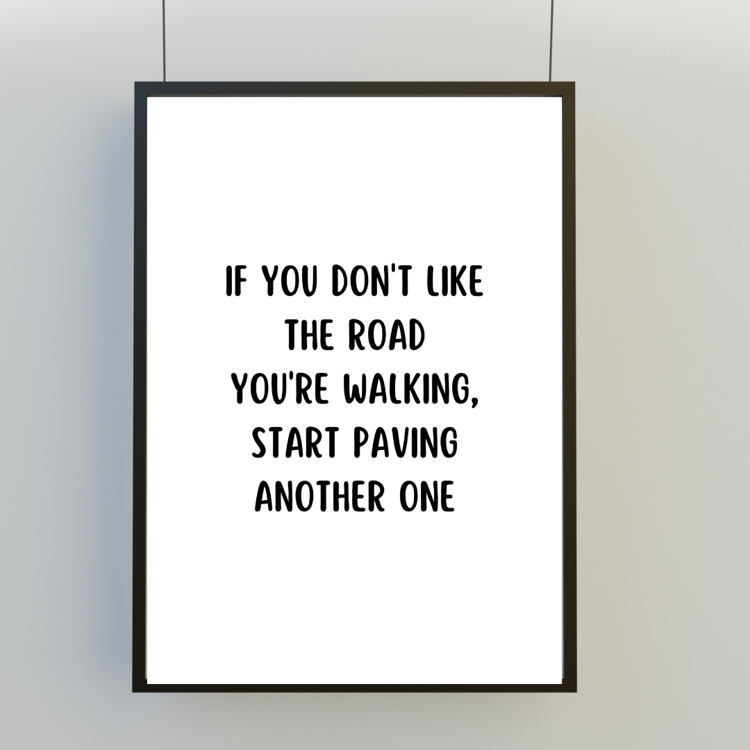 Quote Print | If You Don't Like The Road You're Walking, Start Paving Another One | Positive Print