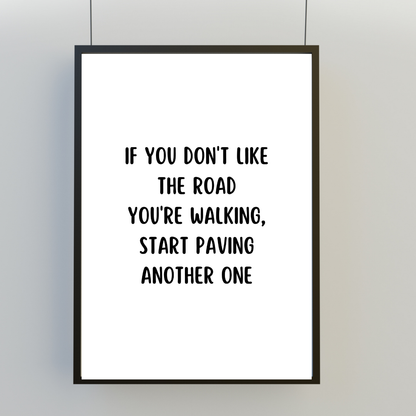 Quote Print | If You Don't Like The Road You're Walking, Start Paving Another One | Positive Print