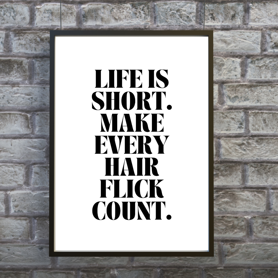 Quote Print | Life Is Short, Make Every Hair Flick Count | Positive Print
