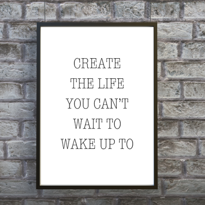 Quote Print | Create The Life You Can't Wait To Wake Up To | Positive Print