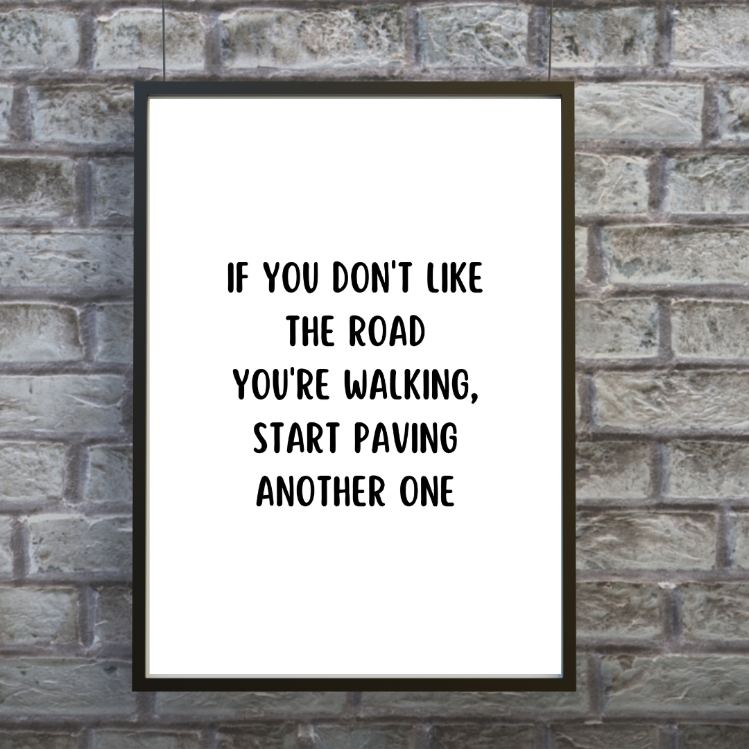 Quote Print | If You Don't Like The Road You're Walking, Start Paving Another One | Positive Print