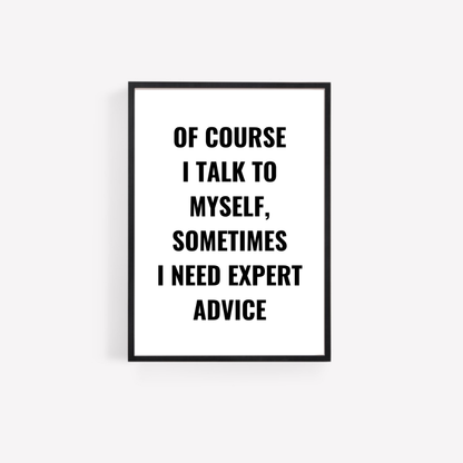 Quote Print | Of Course I Talk To Myself, Sometimes I Just Need Expert Advice | Positive Print