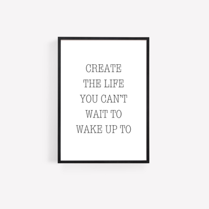 Quote Print | Create The Life You Can't Wait To Wake Up To | Positive Print