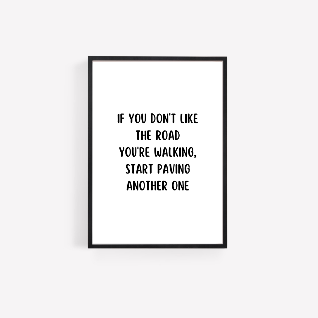 Quote Print | If You Don't Like The Road You're Walking, Start Paving Another One | Positive Print