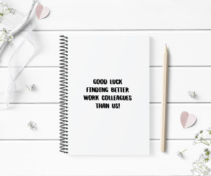 Funny Notebook | Good Luck Finding Better Work Colleagues Than Us | Sorry You're Leaving Gift | Notepad