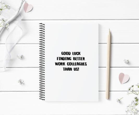 Funny Notebook | Good Luck Finding Better Work Colleagues Than Us | Sorry You're Leaving Gift | Notepad