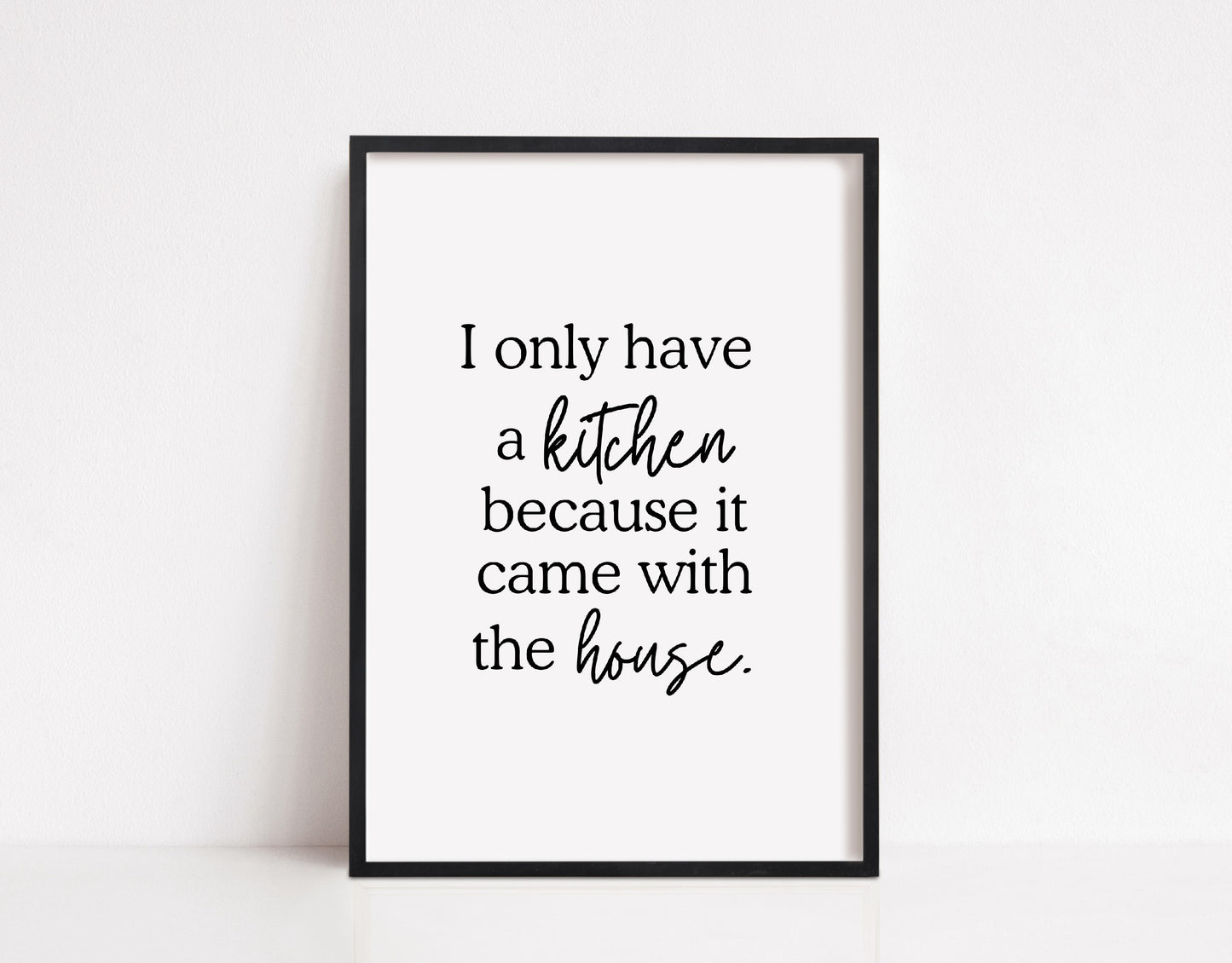 Kitchen Print | I Only Have A Kitchen Because It Came With The House | Quote Print | Funny Print