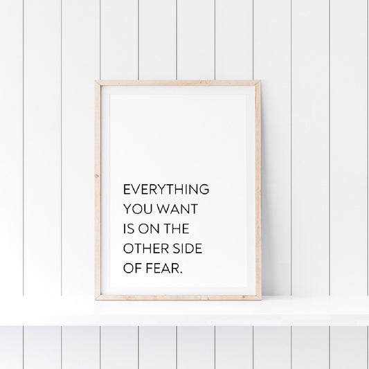 Quote Print | Everything You Want Is On The Other Side Of Fear | Motivational Print