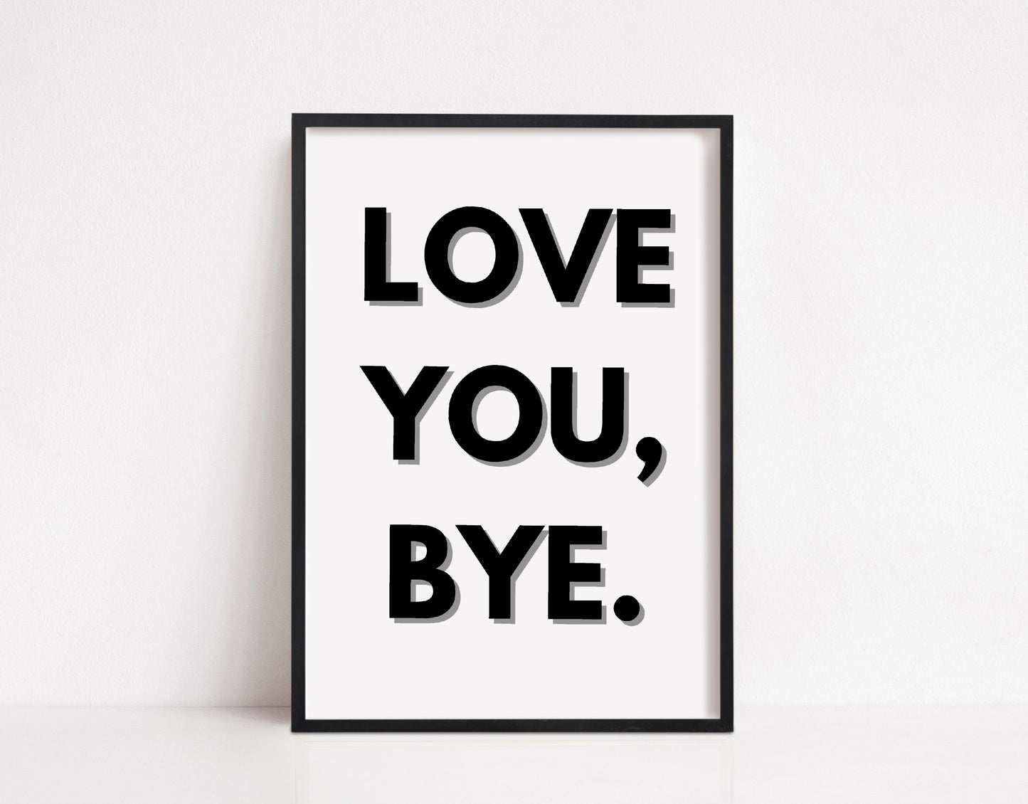 Quote Print | Love You, Bye | Positive Print | Love Print