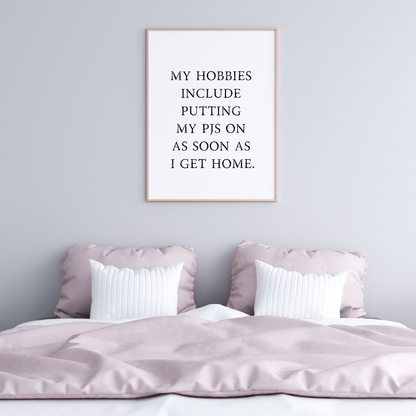 Bedroom Print | My Hobbies Include Putting My Pjs On As Soon As I Get Home | Quote Print