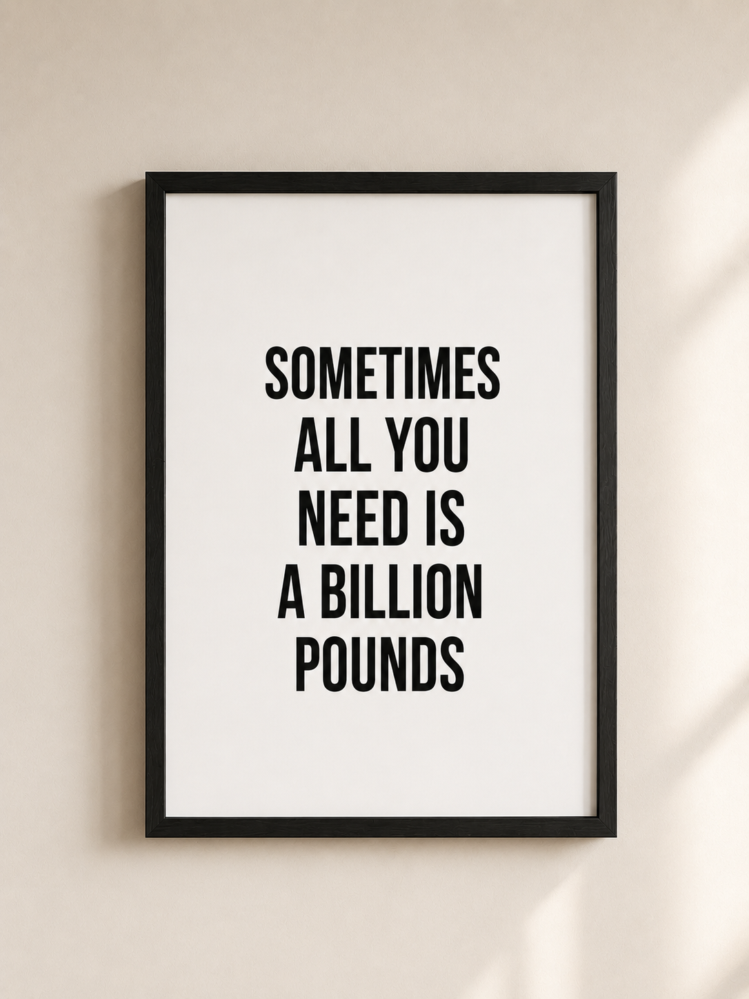 Quote Print | Sometimes All You Need Is A Billion Pounds | Positive Print | Funny Print