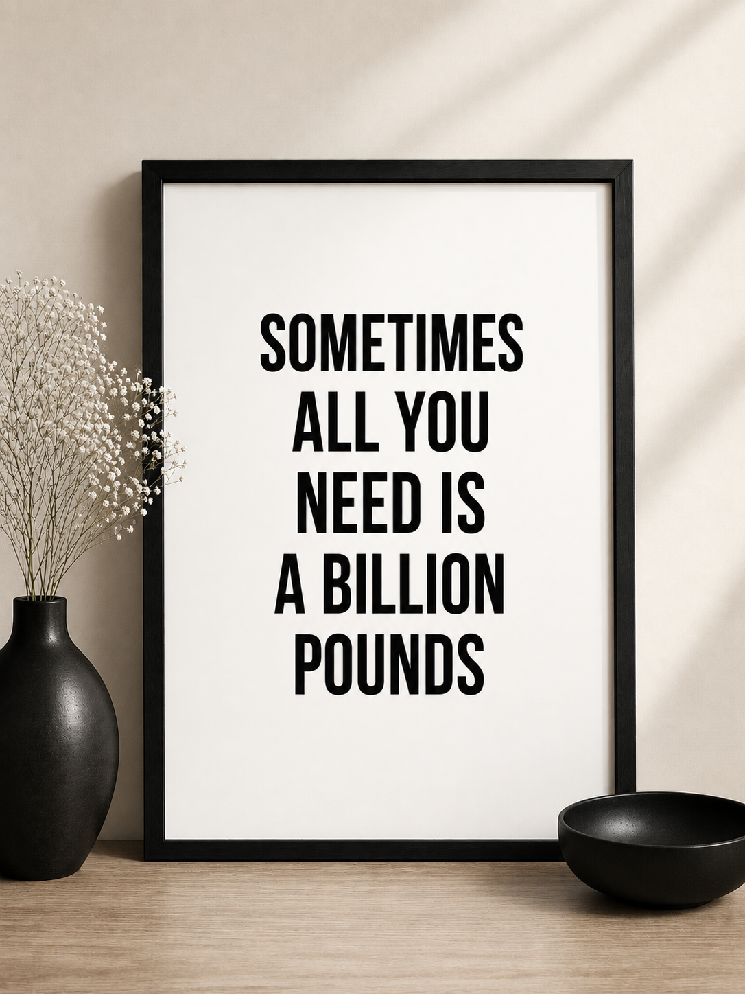 Quote Print | Sometimes All You Need Is A Billion Pounds | Positive Print | Funny Print