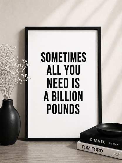 Instant Digital Download | Quote Print | Sometimes All You Need Is A Billion Pounds | Positive Print | Funny Print