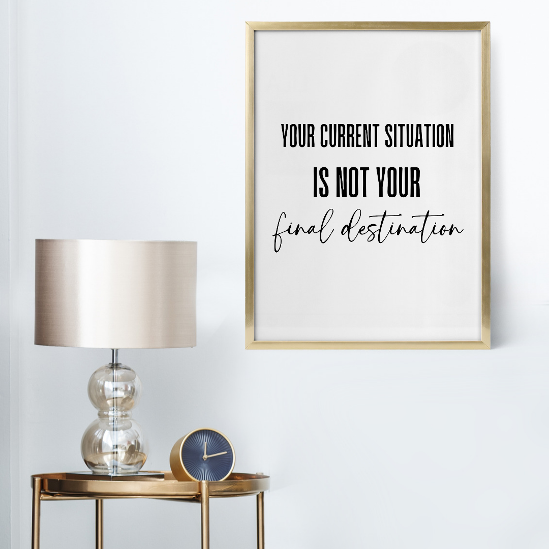 Positive Quote Print | Your Current Situation Is Not You Final Destination | Motivational Print