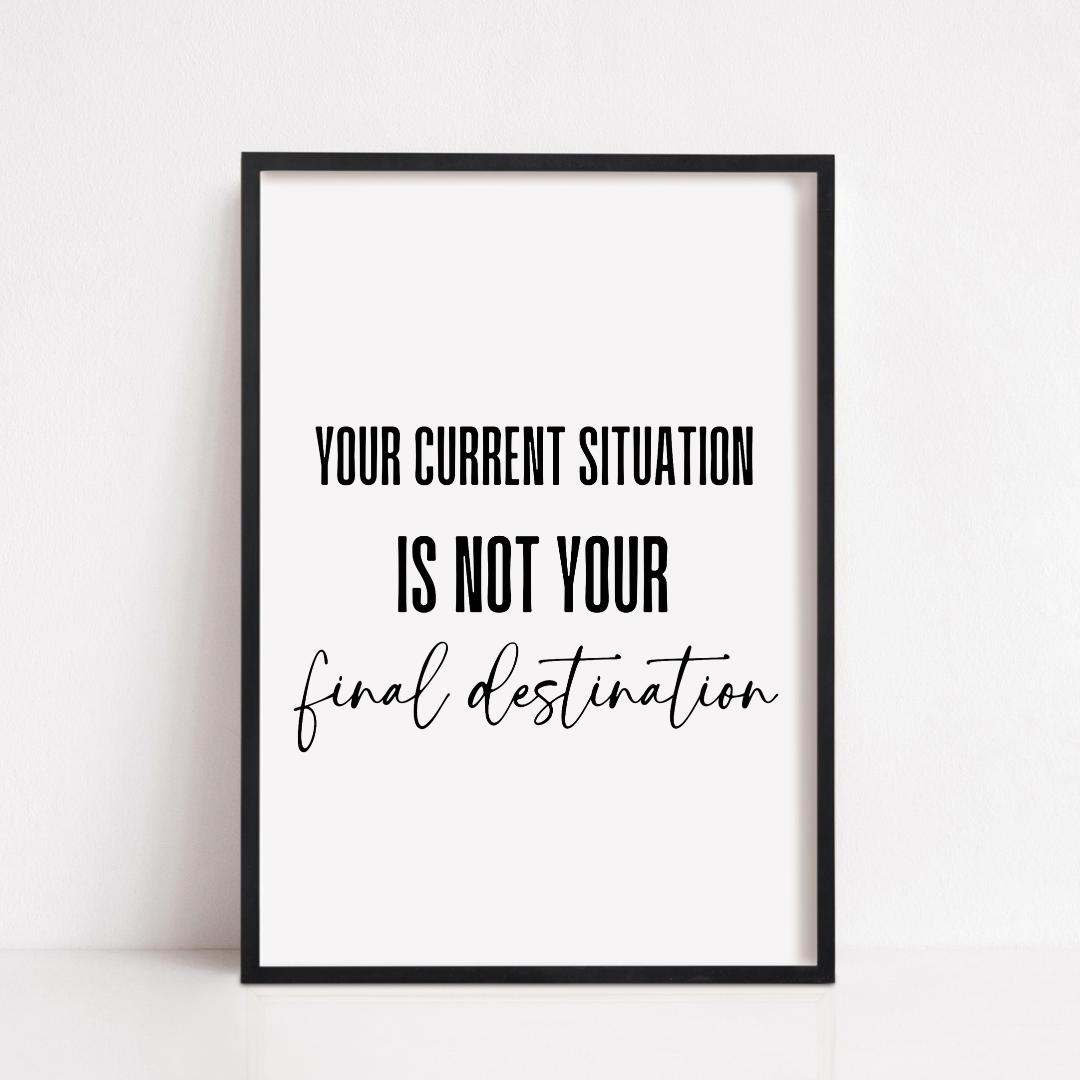 Positive Quote Print | Your Current Situation Is Not You Final Destination | Motivational Print
