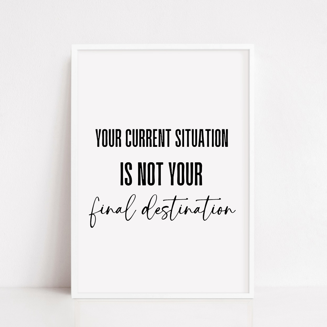 Positive Quote Print | Your Current Situation Is Not You Final Destination | Motivational Print
