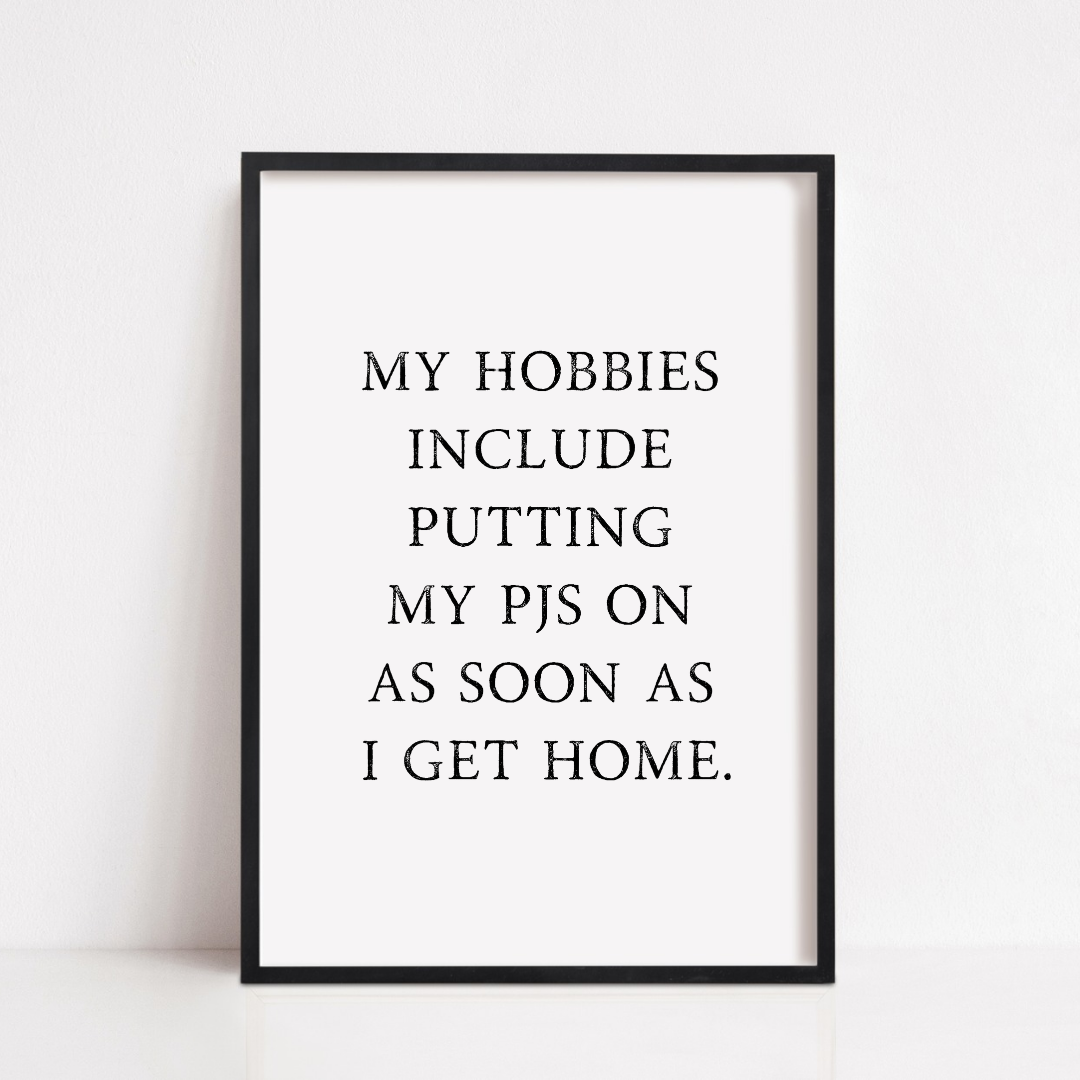 Bedroom Print | My Hobbies Include Putting My Pjs On As Soon As I Get Home | Quote Print