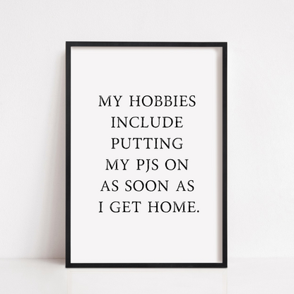 Bedroom Print | My Hobbies Include Putting My Pjs On As Soon As I Get Home | Quote Print