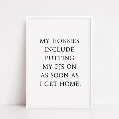 Bedroom Print | My Hobbies Include Putting My Pjs On As Soon As I Get Home | Quote Print