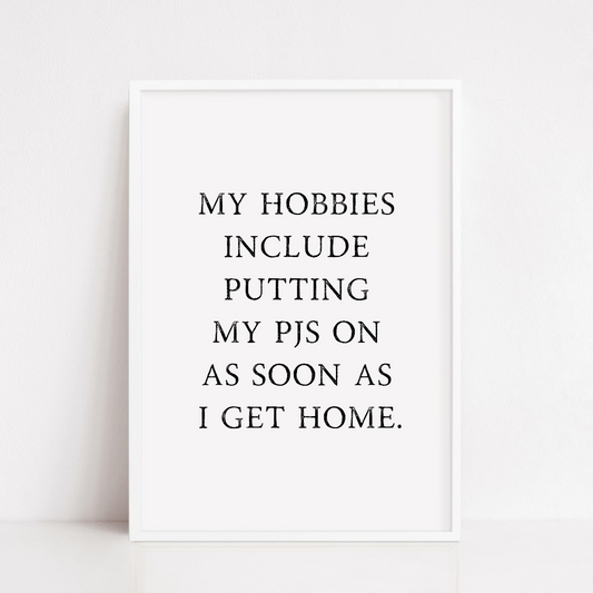 Bedroom Print | My Hobbies Include Putting My Pjs On As Soon As I Get Home | Quote Print
