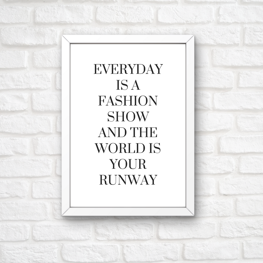 White Quote Print | Everyday is a Fashion Show And The World Is Your Runway | Fashion Quote Print
