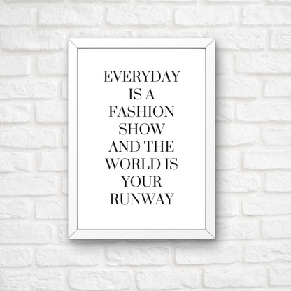 White Quote Print | Everyday is a Fashion Show And The World Is Your Runway | Fashion Quote Print