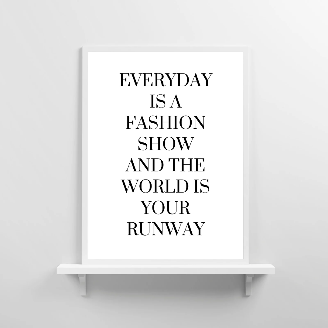 White Quote Print | Everyday is a Fashion Show And The World Is Your Runway | Fashion Quote Print