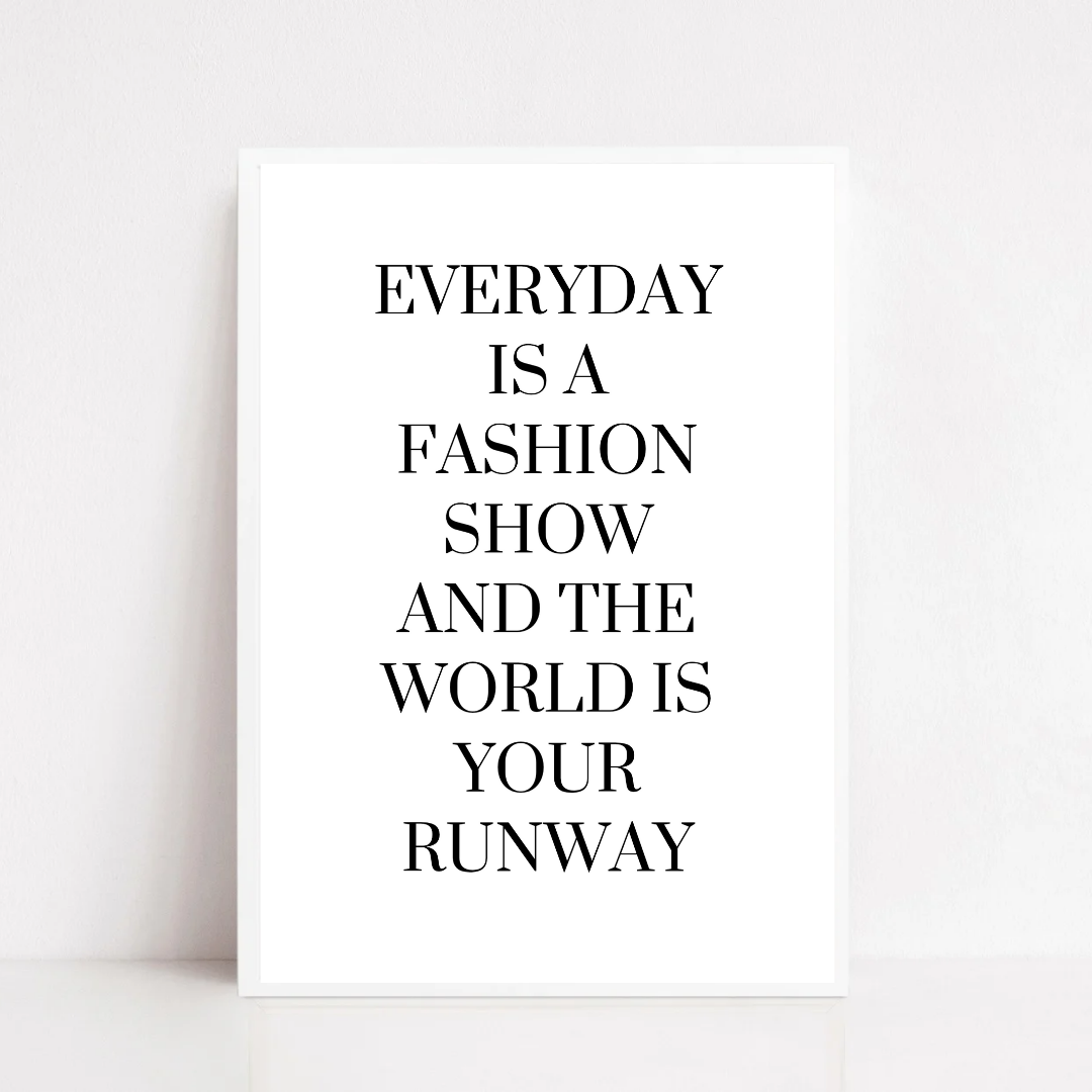White Quote Print | Everyday is a Fashion Show And The World Is Your Runway | Fashion Quote Print