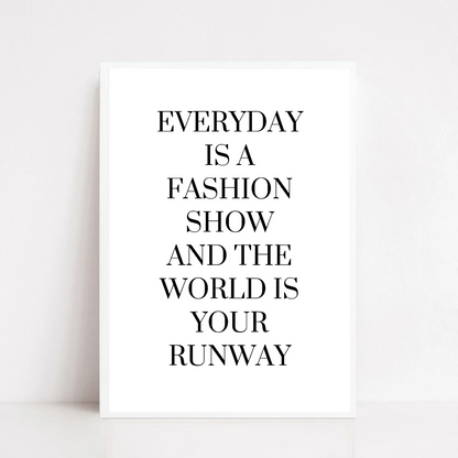 White Quote Print | Everyday is a Fashion Show And The World Is Your Runway | Fashion Quote Print
