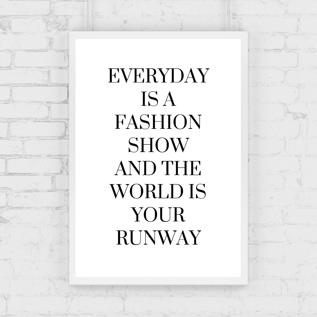 White Quote Print | Everyday is a Fashion Show And The World Is Your Runway | Fashion Quote Print