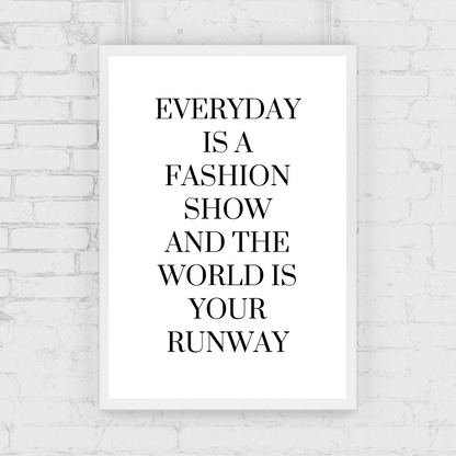White Quote Print | Everyday is a Fashion Show And The World Is Your Runway | Fashion Quote Print