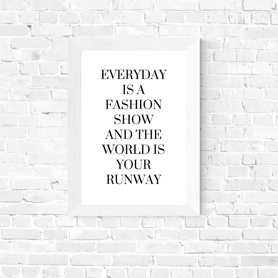 White Quote Print | Everyday is a Fashion Show And The World Is Your Runway | Fashion Quote Print