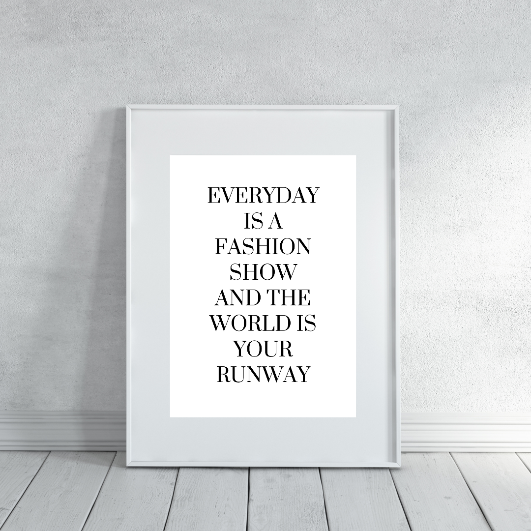 White Quote Print | Everyday is a Fashion Show And The World Is Your Runway | Fashion Quote Print