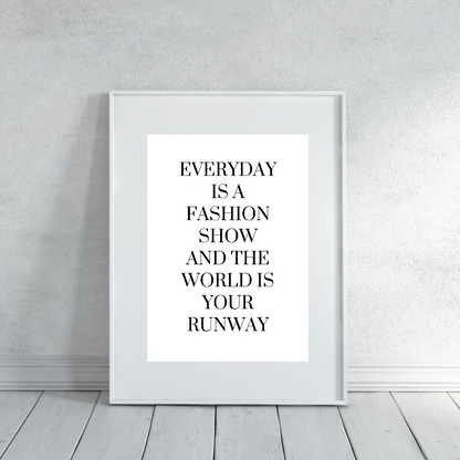 White Quote Print | Everyday is a Fashion Show And The World Is Your Runway | Fashion Quote Print